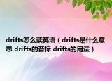 drifts怎么讀英語(yǔ)（drifts是什么意思 drifts的音標(biāo) drifts的用法）