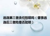 逃逸第三者責任險賠嗎（肇事逃逸后三者險是否能賠）