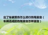 出了車(chē)禍?zhǔn)軅趺催M(jìn)行傷殘鑒定（車(chē)禍造成的傷殘鑒定怎樣鑒定）