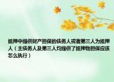 抵押中提供財產(chǎn)擔(dān)保的債務(wù)人或者第三人為抵押人（主債務(wù)人及第三人均提供了抵押物擔(dān)保應(yīng)該怎么執(zhí)行）