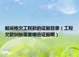 起訴拖欠工程款的證據(jù)目錄（工程欠款糾紛需要哪些證據(jù)呢）