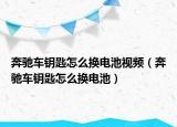 奔馳車鑰匙怎么換電池視頻（奔馳車鑰匙怎么換電池）