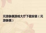 元游象棋游戲大廳下載安裝（元游象棋）
