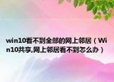 win10看不到全部的網(wǎng)上鄰居（Win10共享,網(wǎng)上鄰居看不到怎么辦）