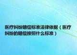 醫(yī)療糾紛賠償標準法律依據(jù)（醫(yī)療糾紛的賠償按照什么標準）