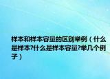 樣本和樣本容量的區(qū)別舉例（什么是樣本?什么是樣本容量?舉幾個(gè)例子）