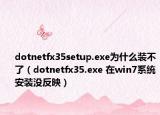 dotnetfx35setup.exe為什么裝不了（dotnetfx35.exe 在win7系統(tǒng)安裝沒(méi)反映）