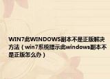 WIN7此WINDOWS副本不是正版解決方法（win7系統(tǒng)提示此windows副本不是正版怎么辦）
