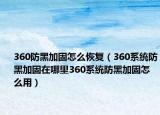 360防黑加固怎么恢復(fù)（360系統(tǒng)防黑加固在哪里360系統(tǒng)防黑加固怎么用）