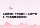石榴汁喝多了會(huì)怎么樣（石榴汁喝多了會(huì)怎么樣詳細(xì)介紹）