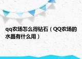 qq農(nóng)場怎么得鉆石（QQ農(nóng)場的水晶有什么用）