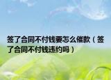 簽了合同不付錢(qián)要怎么催款（簽了合同不付錢(qián)違約嗎）