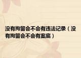 沒(méi)有拘留會(huì)不會(huì)有違法記錄（沒(méi)有拘留會(huì)不會(huì)有案底）