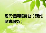 現(xiàn)代健康服務(wù)業(yè)（現(xiàn)代健康服務(wù)）