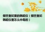 傾世皇妃里的韓昭儀（傾世皇妃韓昭儀是怎么中毒的）