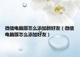 微信電腦版怎么添加新好友（微信電腦版怎么添加好友）