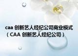 caa 創(chuàng)新藝人經(jīng)紀(jì)公司商業(yè)模式（CAA 創(chuàng)新藝人經(jīng)紀(jì)公司）