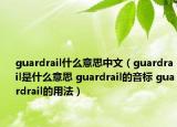 guardrail什么意思中文（guardrail是什么意思 guardrail的音標(biāo) guardrail的用法）