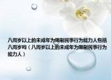 八周歲以上的未成年為限制民事行為能力人包括八周歲嗎（八周歲以上的未成年為限制民事行為能力人）