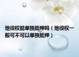 地役權(quán)能單獨(dú)抵押嗎（地役權(quán)一般可不可以單獨(dú)抵押）