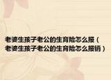 老婆生孩子老公的生育險(xiǎn)怎么報(bào)（老婆生孩子老公的生育險(xiǎn)怎么報(bào)銷）