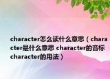 character怎么讀什么意思（character是什么意思 character的音標(biāo) character的用法）