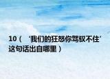 10（‘我們的狂怒你駕馭不住’這句話出自哪里）
