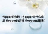 flipper的音標(biāo)（flopper是什么意思 flopper的音標(biāo) flopper的用法）