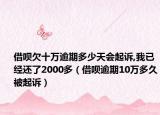 借唄欠十萬逾期多少天會起訴,我已經(jīng)還了2000多（借唄逾期10萬多久被起訴）