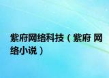 紫府網(wǎng)絡科技（紫府 網(wǎng)絡小說）