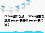 renew是什么詞（renew是什么意思 renew的音標 renew的用法）