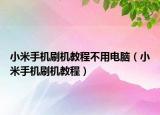 小米手機刷機教程不用電腦（小米手機刷機教程）