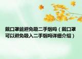 戴口罩能避免吸二手煙嗎（戴口罩可以避免吸入二手煙嗎詳細(xì)介紹）