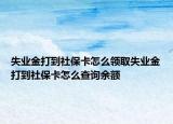 失業(yè)金打到社保卡怎么領(lǐng)取失業(yè)金打到社保卡怎么查詢余額