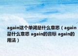 again這個(gè)單詞是什么意思（again是什么意思 again的音標(biāo) again的用法）