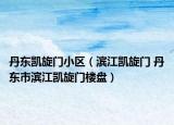 丹東凱旋門小區(qū)（濱江凱旋門 丹東市濱江凱旋門樓盤）