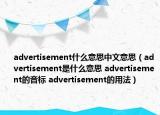 advertisement什么意思中文意思（advertisement是什么意思 advertisement的音標(biāo) advertisement的用法）