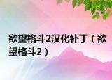 欲望格斗2漢化補(bǔ)?。ㄓ穸?）