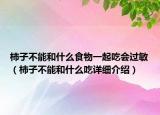 柿子不能和什么食物一起吃會(huì)過(guò)敏（柿子不能和什么吃詳細(xì)介紹）