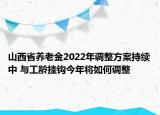 山西省養(yǎng)老金2022年調(diào)整方案持續(xù)中 與工齡掛鉤今年將如何調(diào)整