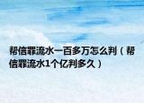 幫信罪流水一百多萬怎么判（幫信罪流水1個億判多久）