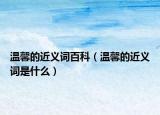 溫馨的近義詞百科（溫馨的近義詞是什么）
