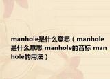 manhole是什么意思（manhole是什么意思 manhole的音標(biāo) manhole的用法）