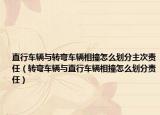 直行車(chē)輛與轉(zhuǎn)彎車(chē)輛相撞怎么劃分主次責(zé)任（轉(zhuǎn)彎車(chē)輛與直行車(chē)輛相撞怎么劃分責(zé)任）