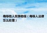 侮辱他人民事賠償（侮辱人法律怎么處理）