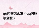 qq閃照怎么發(fā)（qq閃照怎么發(fā)）