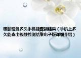 核酸檢測多久手機(jī)能查到結(jié)果（手機(jī)上多久能查出核酸檢測結(jié)果電子版詳細(xì)介紹）