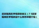 居家隔離醫(yī)學觀察的定義（7 5居家隔離醫(yī)學觀察是什么意思詳細介紹）