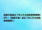 游園不值表達(dá)了詩人什么樣的思想感情50字（《游園不值》表達(dá)了詩人什么樣的思想感情?）