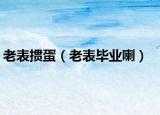 老表摜蛋（老表畢業(yè)喇）